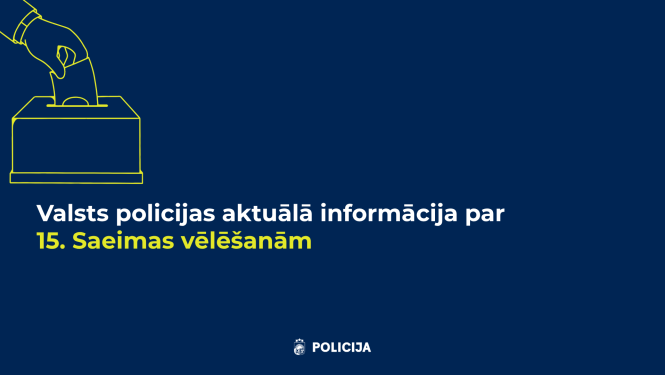 Aktuālā informācija par Valsts policijas darbu 15. Saeimas vēlēšanās