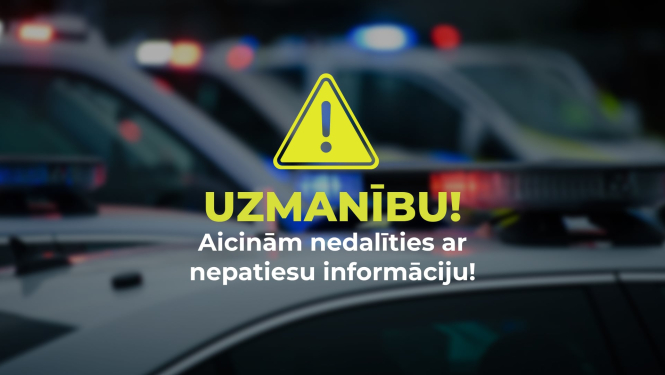 Valsts policijas bākugunis fonā tekstam: Uzmanību ! Aicinām nedalīties ar nepatiesu informāciju!