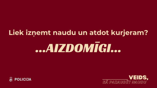 Kampaņas vizuālis ar uzrakstu, apakšējā kreisajā stūrī redzams Valsts policijas logotips un uzraksts “Policija”, bet labajā apakšējā stūrī kampaņas sauklis “Veids, kā pazaudēt naudu”